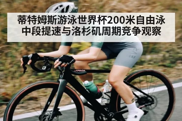 蒂特姆斯游泳世界杯200米自由泳中段提速与洛杉矶周期竞争观察 - BANDAO SLOTGAMES